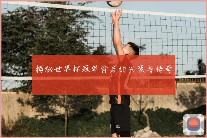 揭秘世界杯冠军背后的兴衰与传奇