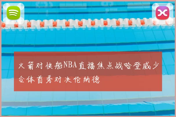 火箭对快船NBA直播焦点战哈登威少合体首秀对决伦纳德