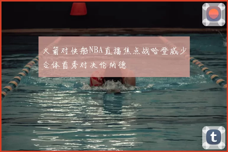 火箭对快船NBA直播焦点战哈登威少合体首秀对决伦纳德