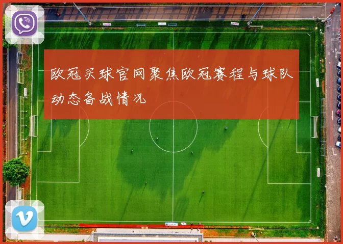 欧冠买球官网聚焦欧冠赛程与球队动态备战情况