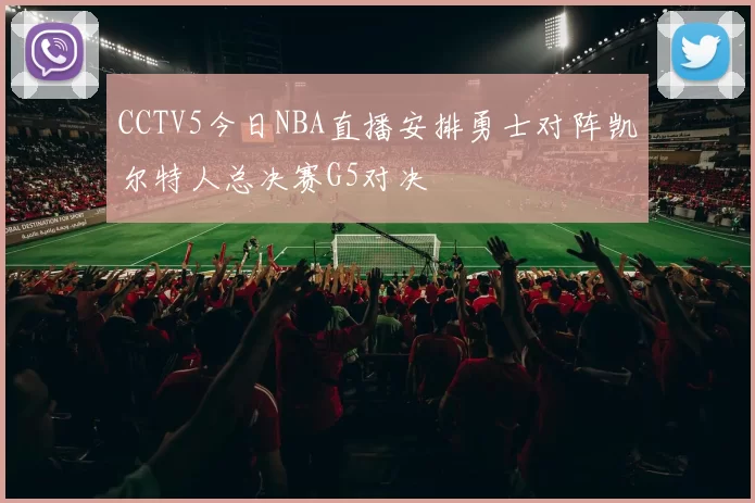CCTV5今日NBA直播安排勇士对阵凯尔特人总决赛G5对决