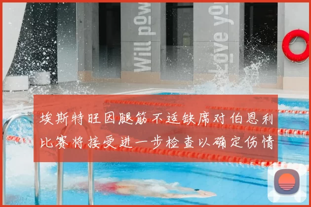 埃斯特旺因腿筋不适缺席对伯恩利比赛将接受进一步检查以确定伤情
