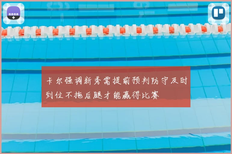 卡尔强调新秀需提前预判防守及时到位不拖后腿才能赢得比赛