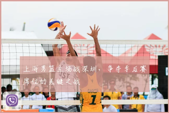 上海男篮主场战深圳,争夺季后赛席位的关键之战