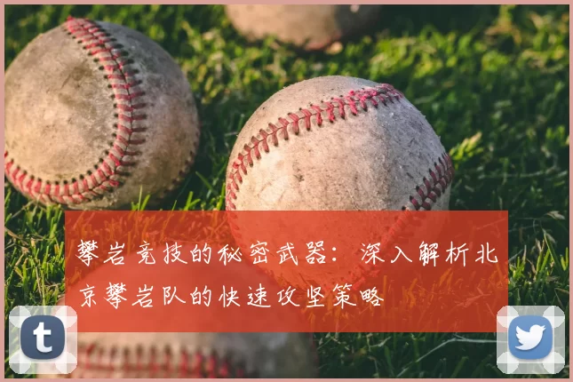 攀岩竞技的秘密武器:深入解析北京攀岩队的快速攻坚策略