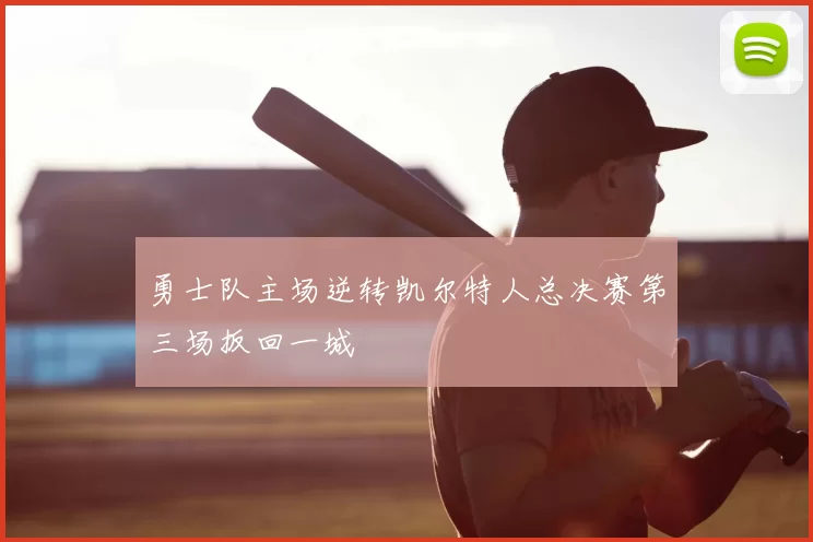 勇士队主场逆转凯尔特人总决赛第三场扳回一城