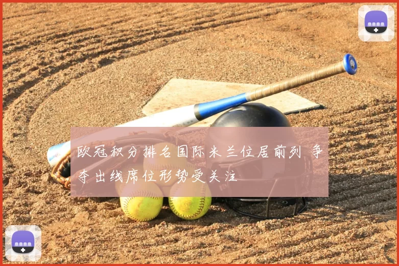 欧冠积分排名国际米兰位居前列 争夺出线席位形势受关注