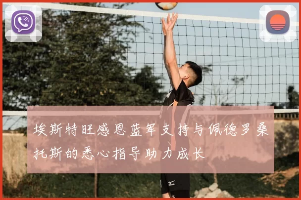埃斯特旺感恩蓝军支持与佩德罗桑托斯的悉心指导助力成长